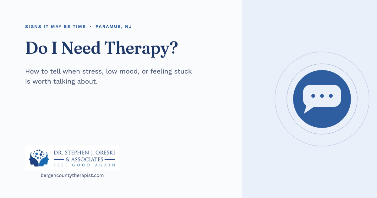 Signs it may be time for therapy: Dr. Stephen J. Oreski & Associates in Paramus, NJ